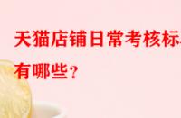 天貓店鋪日常考核標準有哪些？