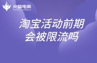 淘寶代運營：淘寶活動前期會被限流嗎